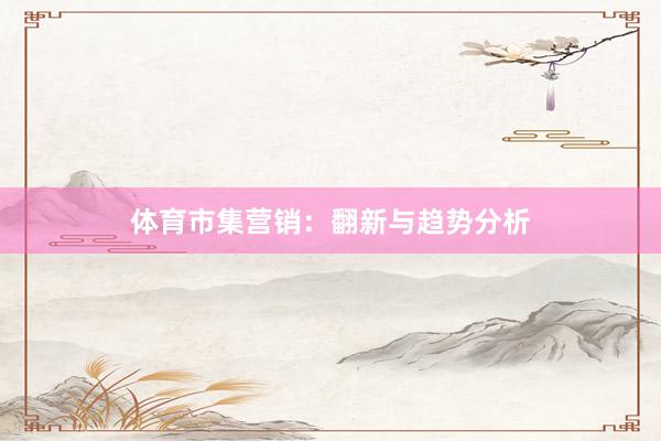 体育市集营销：翻新与趋势分析